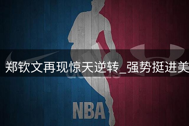 郑钦文再现惊天逆转 强势挺进美网八强